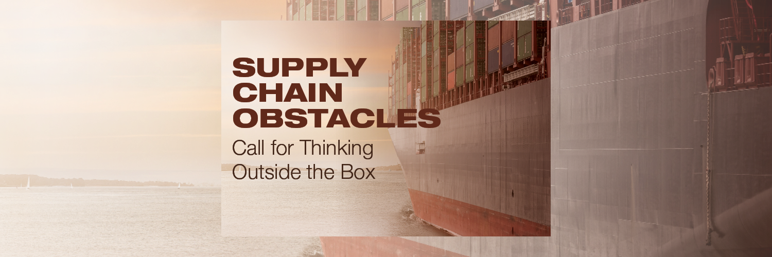 Supply Chain Obstacles Call for Thinking Outside the Box